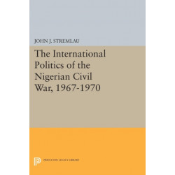 The International Politics of the Nigerian Civil War, 1967-1970