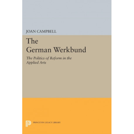 The German Werkbund: The Politics of Reform in the Applied Arts