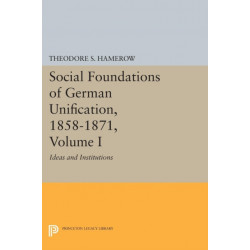 Social Foundations of German Unification, 1858-1871, Volume I: Ideas and Institutions
