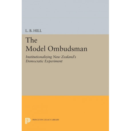 The Model Ombudsman: Institutionalizing New Zealand's Democratic Experiment