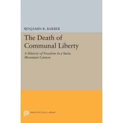 The Death of Communal Liberty: A History of Freedom in a Swiss Mountain Canton