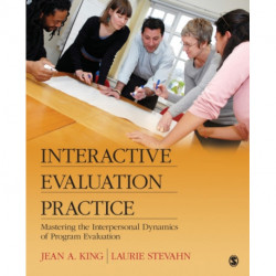 Interactive Evaluation Practice: Mastering the Interpersonal Dynamics of Program Evaluation