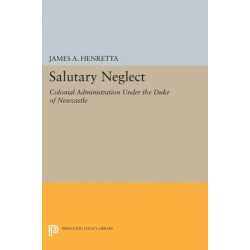 Salutary Neglect: Colonial Administration Under the Duke of Newcastle
