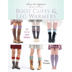 Dress-to-Impress Knitted Boot Cuffs & Leg Warmers: 25 Fun to Wear Designs