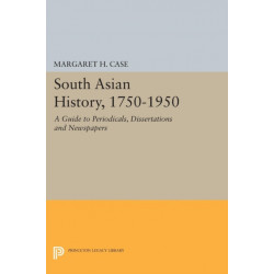 South Asian History, 1750-1950: A Guide to Periodicals, Dissertations and Newspapers