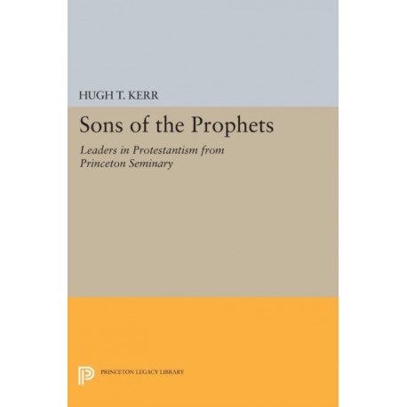 Sons of the Prophets: Leaders in Protestantism from Princeton Seminary