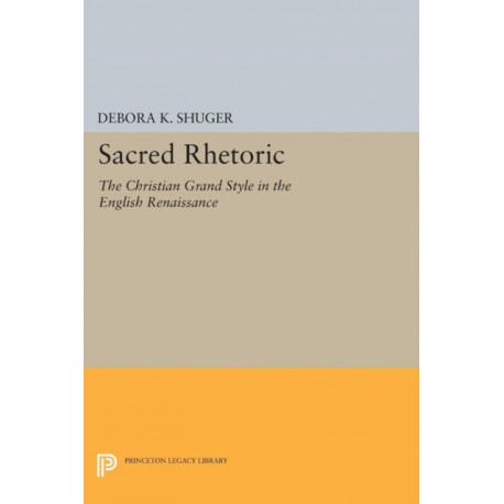 Sacred Rhetoric: The Christian Grand Style in the English Renaissance