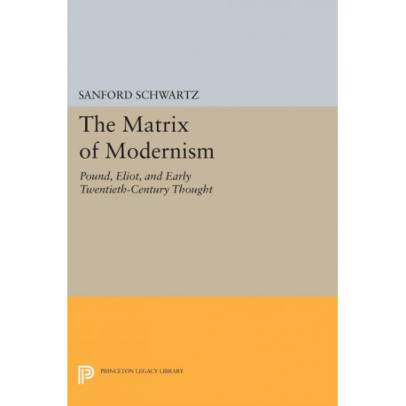 The Matrix of Modernism: Pound, Eliot, and Early Twentieth-Century Thought