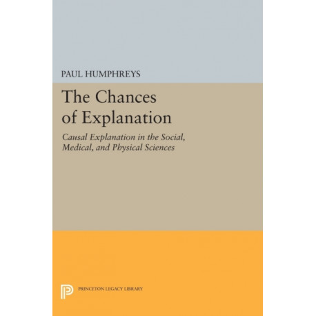 The Chances of Explanation: Causal Explanation in the Social, Medical, and Physical Sciences