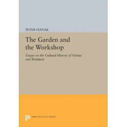 The Garden and the Workshop: Essays on the Cultural History of Vienna and Budapest