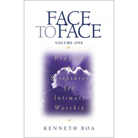 Face to Face, Volume One: Praying the Scriptures for Intimate Worship (A 90-Day Devotional)