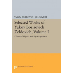 Selected Works of Yakov Borisovich Zeldovich, Volume I: Chemical Physics and Hydrodynamics