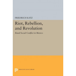 Riot, Rebellion, and Revolution: Rural Social Conflict in Mexico