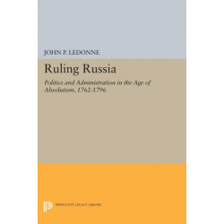 Ruling Russia: Politics and Administration in the Age of Absolutism, 1762-1796
