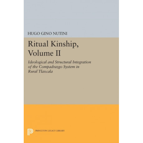 Ritual Kinship, Volume II: Ideological and Structural Integration of the Compadrazgo System in Rural Tlaxcala