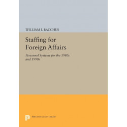 Staffing For Foreign Affairs: Personnel Systems for the 1980s and 1990s