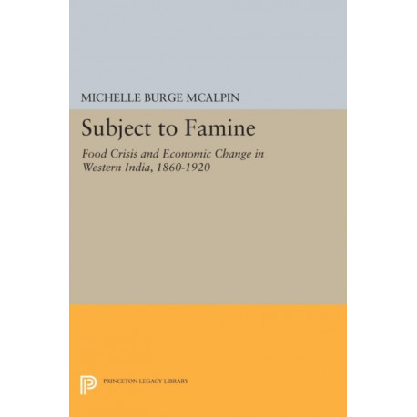 Subject to Famine: Food Crisis and Economic Change in Western India, 1860-1920