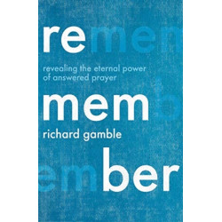Remember: Revealing the Eternal Power of Answered Prayer