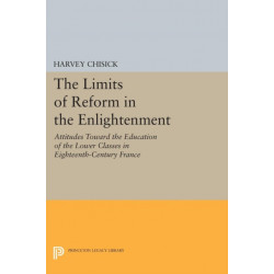 The Limits of Reform in the Enlightenment: Attitudes Toward the Education of the Lower Classes in Eighteenth-Century France
