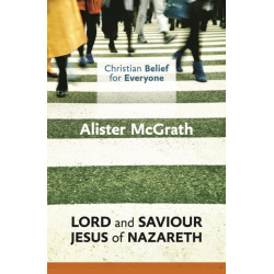 Christian Belief for Everyone: Lord and Saviour: Jesus of Nazareth