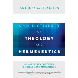 The SPCK Dictionary of Theology and Hermeneutics: An A-Z of Key Concepts, Thinkers and Movements