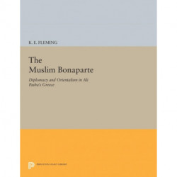 The Muslim Bonaparte: Diplomacy and Orientalism in Ali Pasha's Greece