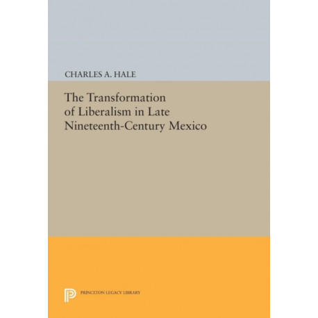 The Transformation of Liberalism in Late Nineteenth-Century Mexico