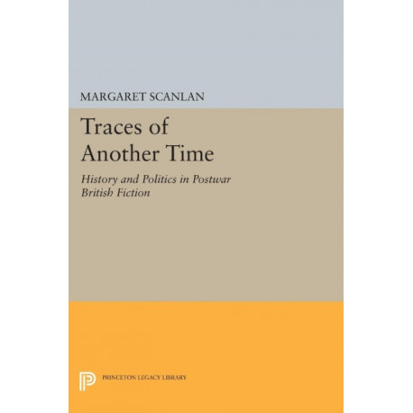 Traces of Another Time: History and Politics in Postwar British Fiction