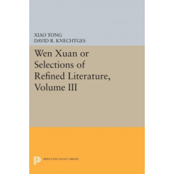 Wen Xuan or Selections of Refined Literature, Volume III: Rhapsodies on Natural Phenomena, Birds and Animals, Aspirations and Feelings, Sorrowful Laments, Literature, Music, and Passions