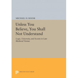 Unless You Believe, You Shall Not Understand: Logic, University, and Society in Late Medieval Vienna