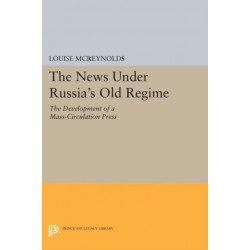 The News under Russia's Old Regime: The Development of a Mass-Circulation Press
