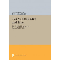Twelve Good Men and True: The Criminal Trial Jury in England, 1200-1800