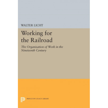 Working for the Railroad: The Organization of Work in the Nineteenth Century