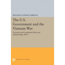 The U.S. Government and the Vietnam War: Executive and Legislative Roles and Relationships, Part I: 1945-1960