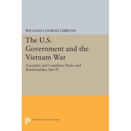 The U.S. Government and the Vietnam War: Executive and Legislative Roles and Relationships, Part II: 1961-1964