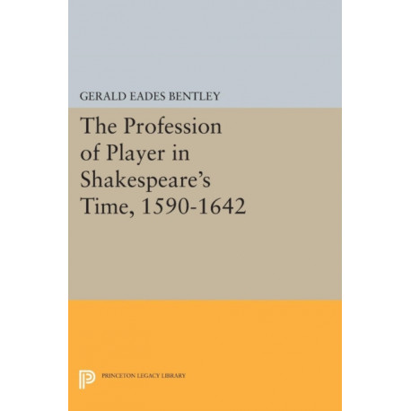 The Profession of Player in Shakespeare's Time, 1590-1642