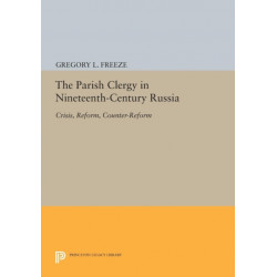 The Parish Clergy in Nineteenth-Century Russia: Crisis, Reform, Counter-Reform