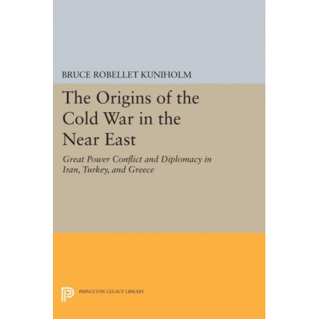 The Origins of the Cold War in the Near East: Great Power Conflict and Diplomacy in Iran, Turkey, and Greece