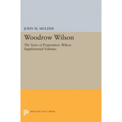Woodrow Wilson: The Years of Preparation. Wilson Supplemental Volumes