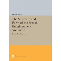 The Structure and Form of the French Enlightenment, Volume 2: Esprit Revolutionnaire