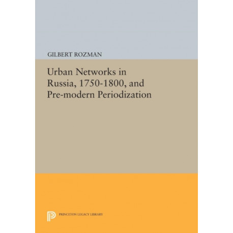 Urban Networks in Russia, 1750-1800, and Pre-modern Periodization