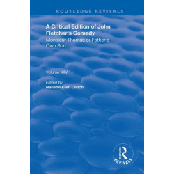 A Critical Edition of John Fletcher's Comedy, Monsieur Thomas, or, Father's Own Son: Monsieur Thomas or Father's Own Son