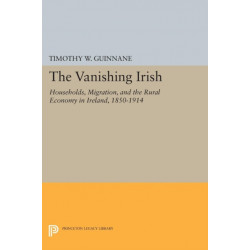 The Vanishing Irish: Households, Migration, and the Rural Economy in Ireland, 1850-1914
