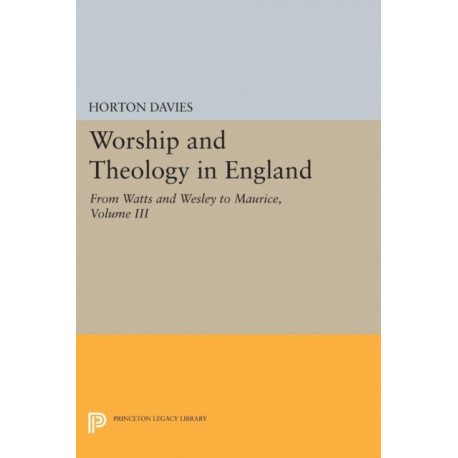 Worship and Theology in England, Volume III: From Watts and Wesley to Maurice