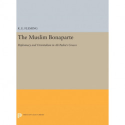The Muslim Bonaparte: Diplomacy and Orientalism in Ali Pasha's Greece