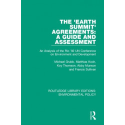 The 'Earth Summit' Agreements: A Guide and Assessment: An Analysis of the Rio '92 UN Conference on Environment and Development