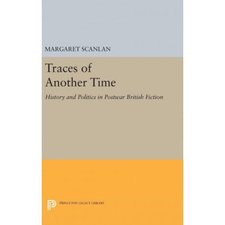 Traces of Another Time: History and Politics in Postwar British Fiction