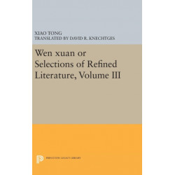 Wen Xuan or Selections of Refined Literature, Volume III: Rhapsodies on Natural Phenomena, Birds and Animals, Aspirations and Feelings, Sorrowful Laments, Literature, Music, and Passions