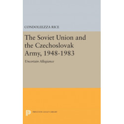 The Soviet Union and the Czechoslovak Army, 1948-1983: Uncertain Allegiance