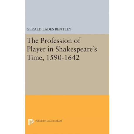The Profession of Player in Shakespeare's Time, 1590-1642